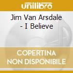 Jim Van Arsdale - I Believe cd