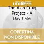 The Alan Craig Project - A Day Late cd
