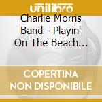Charlie Morris Band - Playin' On The Beach (Live) cd