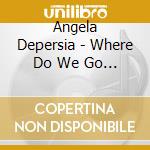 Angela Depersia - Where Do We Go From Here? cd