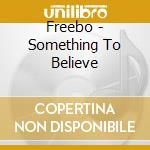 Freebo - Something To Believe cd musicale di Freebo