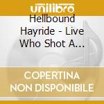 Hellbound Hayride - Live Who Shot A Hole In My Sombrero cd musicale di Hellbound Hayride