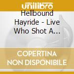 Hellbound Hayride - Live Who Shot A Hole In My Sombrero cd