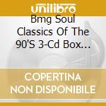 Bmg Soul Classics Of The 90'S 3-Cd Box Set cd musicale di Terminal Video