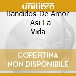 Bandidos De Amor - Asi La Vida cd