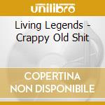 Living Legends - Crappy Old Shit cd musicale di Legends Living