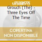 Grouch (The) - Three Eyes Off The Time cd