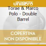 Torae & Marco Polo - Double Barrel cd musicale di MARCO POLO & TORAE