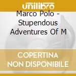 Marco Polo - Stupendous Adventures Of M cd musicale di Marco Polo
