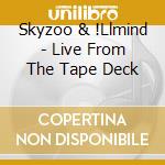 Skyzoo & !Llmind - Live From The Tape Deck cd musicale di Skyzoo & !Llmind