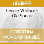 Bennie Wallace - Old Songs cd musicale di Bennie Wallace