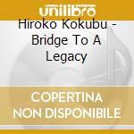 Hiroko Kokubu - Bridge To A Legacy cd