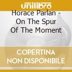 Horace Parlan - On The Spur Of The Moment cd musicale di Horace Parlan