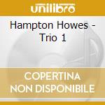 Hampton Howes - Trio 1 cd musicale di Hampton Howes