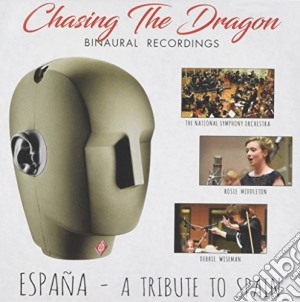 Chasing The Dragon: Binaural Recordings - Espana: A Tribute To Spain cd musicale di Debbie / Middleton,Rosie & National Wiseman