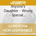 Anyone's Daughter - Wrong - Special Edition cd musicale di ANYONE'S DAUGHTER