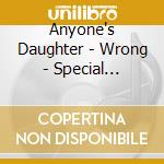 Anyone's Daughter - Wrong - Special Edition cd