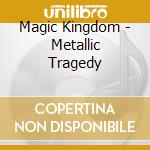 Magic Kingdom - Metallic Tragedy cd