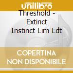 Threshold - Extinct Instinct Lim Edt cd musicale di THRESHOLD