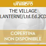 THE VILLAGE LANTERNE/Ltd.Ed.2CD cd