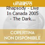 Rhapsody - Live In Canada 2005 - The Dark Secret (Cd+Dvd) cd musicale di RHAPSODY