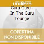 Guru Guru - In The Guru Lounge cd musicale di GURU GURU