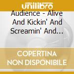 Audience - Alive And Kickin' And Screamin' And Shoutin' cd