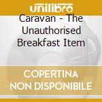 Caravan - The Unauthorised Breakfast Item cd