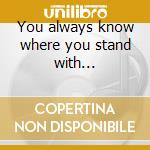 You always know where you stand with... cd