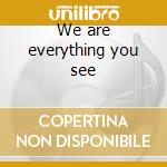We are everything you see cd