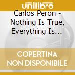 Carlos Peron - Nothing Is True, Everything Is Permitted (2 Cd) cd musicale di Carlos Peron