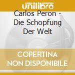 Carlos Peron - Die Schopfung Der Welt cd