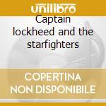 Captain lockheed and the starfighters cd musicale