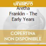 Aretha Franklin - The Early Years cd musicale di Aretha Franklin