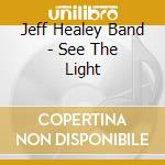 Jeff Healey Band - See The Light cd musicale di HEALEY JEFF BAND