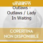 Outlaws - Outlaws / Lady In Waiting cd musicale di OUTLAWS