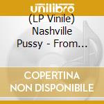 (LP Vinile) Nashville Pussy - From Hell To Texas lp vinile di Pussy Nashville