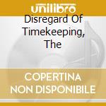 Disregard Of Timekeeping, The cd