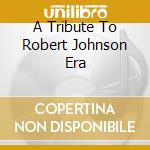 A Tribute To Robert Johnson Era cd