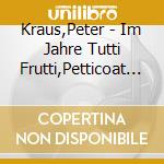 Kraus,Peter - Im Jahre Tutti Frutti,Petticoat Sue Und Viele Mehr cd