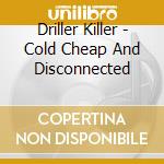 Driller Killer - Cold Cheap And Disconnected cd