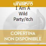 I Am A Wild Party/itch cd