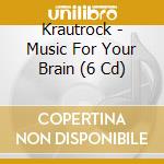 Krautrock - Music For Your Brain (6 Cd) cd musicale di ARTISTI VARI