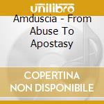 Amduscia - From Abuse To Apostasy cd
