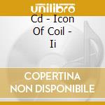 Cd - Icon Of Coil - Ii cd