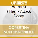 Horrorist (The) - Attack Decay cd musicale di The Horrorist