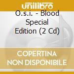 O.s.i. - Blood Special Edition (2 Cd) cd musicale di O.S.I.