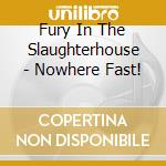 Fury In The Slaughterhouse - Nowhere Fast! cd