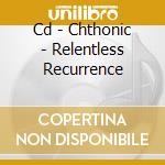 Cd - Chthonic - Relentless Recurrence cd musicale di CHTHONIC
