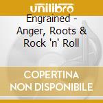 Engrained - Anger, Roots & Rock 'n' Roll cd musicale di ENGRAINED